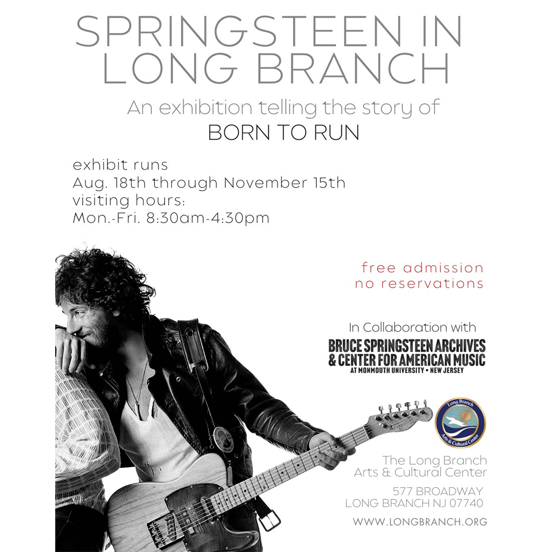 Alt text: "Poster for 'Springsteen in Long Branch' exhibition, exploring the story of 'Born to Run.' Monochrome photo of a man with a guitar. Exhibit dates: Aug 18 - Nov 15, Mon-Fri, 8:30 am-4:30 pm. Free admission, no reservations needed. Collaborated with Bruce Springsteen Archives and Center for American Music. Location: Long Branch Arts & Cultural Center, NJ."